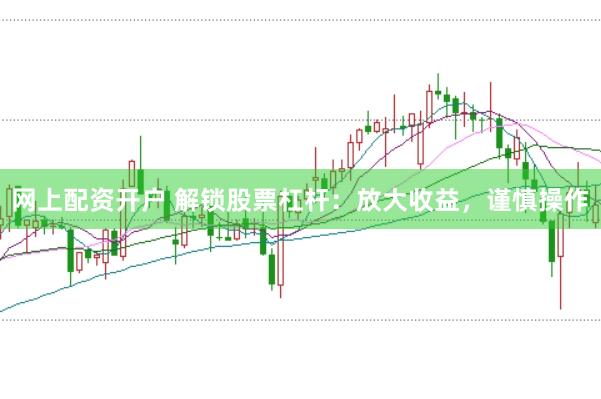 網(wǎng)上配資開戶 解鎖股票杠桿：放大收益，謹(jǐn)慎操作